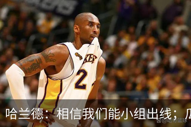 哈兰德：相信我们能小组出线；瓜帅最厉害的是能让每个人变得更强